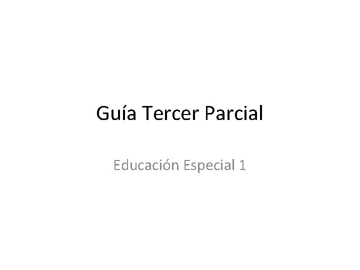 Guía Tercer Parcial Educación Especial 1 