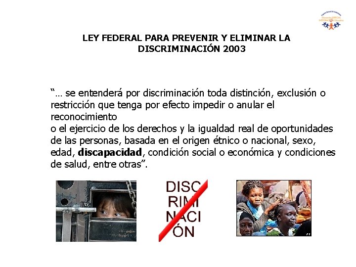 LEY FEDERAL PARA PREVENIR Y ELIMINAR LA DISCRIMINACIÓN 2003 “… se entenderá por discriminación