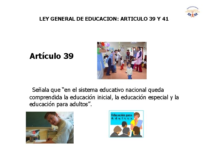 LEY GENERAL DE EDUCACION: ARTICULO 39 Y 41 Artículo 39 Señala que “en el