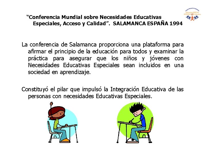 “Conferencia Mundial sobre Necesidades Educativas Especiales, Acceso y Calidad”. SALAMANCA ESPAÑA 1994 La conferencia