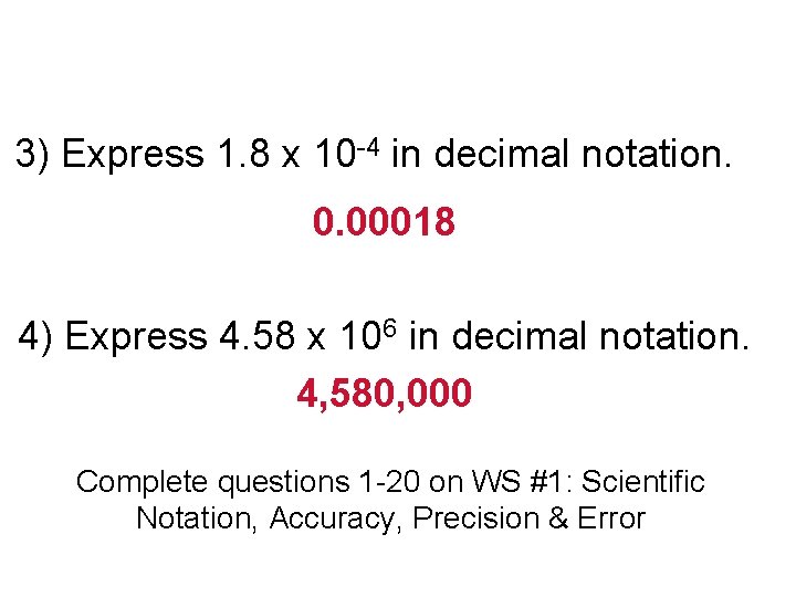 3) Express 1. 8 x 10 -4 in decimal notation. 0. 00018 4) Express