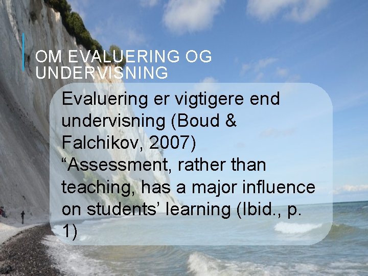 OM EVALUERING OG UNDERVISNING Evaluering er vigtigere end undervisning (Boud & Falchikov, 2007) “Assessment,