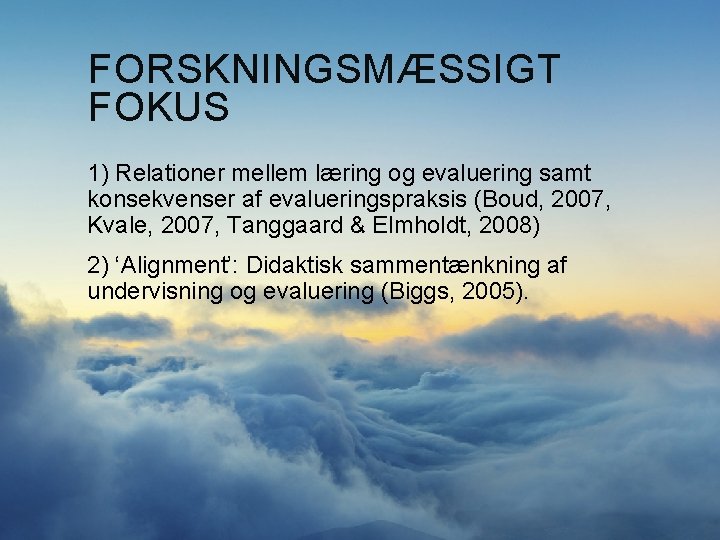 FORSKNINGSMÆSSIGT FOKUS 1) Relationer mellem læring og evaluering samt konsekvenser af evalueringspraksis (Boud, 2007,