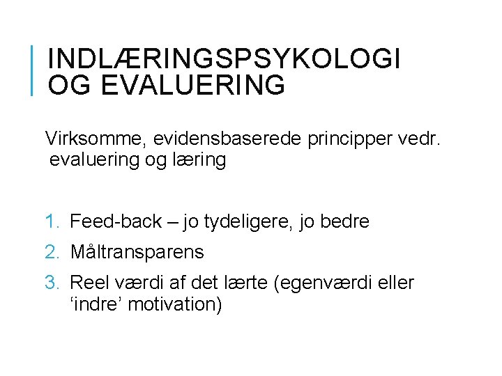 INDLÆRINGSPSYKOLOGI OG EVALUERING Virksomme, evidensbaserede principper vedr. evaluering og læring 1. Feed-back – jo