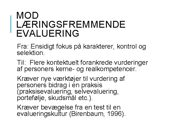 MOD LÆRINGSFREMMENDE EVALUERING Fra: Ensidigt fokus på karakterer, kontrol og selektion. Til: Flere kontektuelt