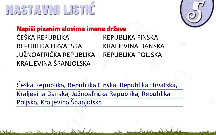 Napiši pisanim slovima imena država. ČEŠKA REPUBLIKA FINSKA REPUBLIKA HRVATSKA KRALJEVINA DANSKA JUŽNOAFRIČKA REPUBLIKA