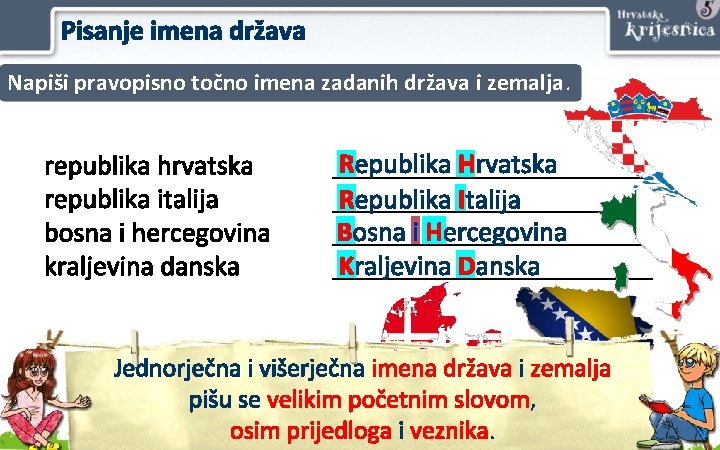 Pisanje imena država Napiši pravopisno točno imena zadanih država i zemalja. republika hrvatska republika