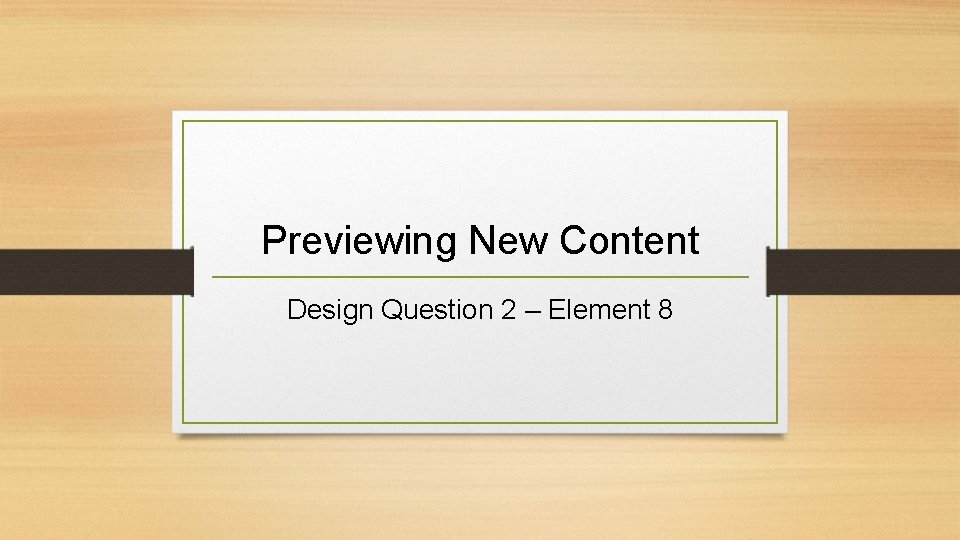 Previewing New Content Design Question 2 – Element 8 Previewing New Content Design Question 2 – Element 8