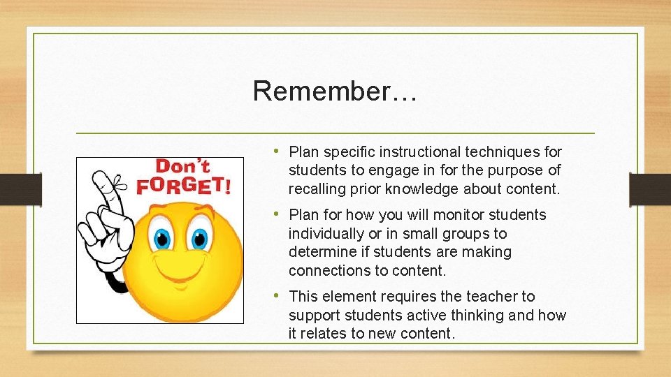 Remember… • Plan specific instructional techniques for students to engage in for the purpose Remember… • Plan specific instructional techniques for students to engage in for the purpose