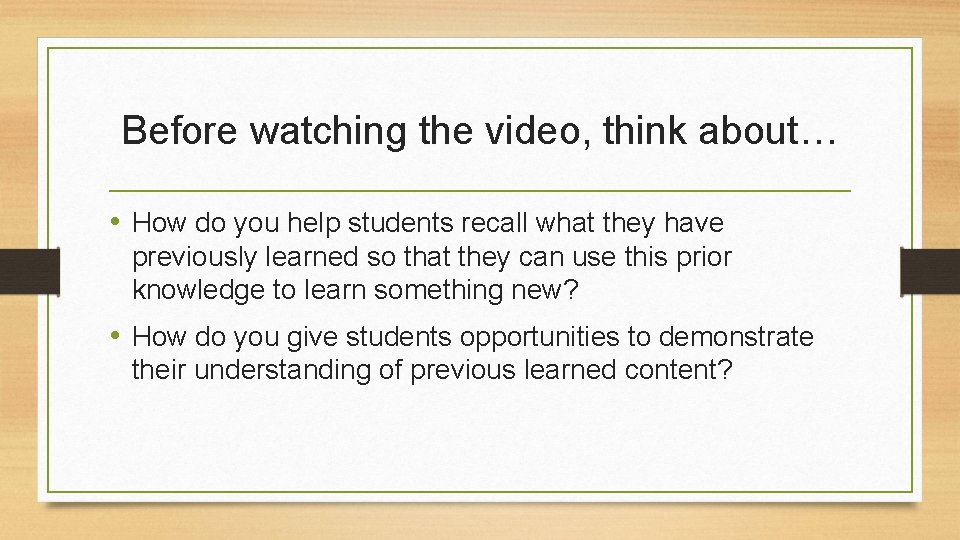 Before watching the video, think about… • How do you help students recall what Before watching the video, think about… • How do you help students recall what