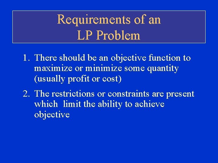 Requirements of an LP Problem 1. There should be an objective function to maximize Requirements of an LP Problem 1. There should be an objective function to maximize