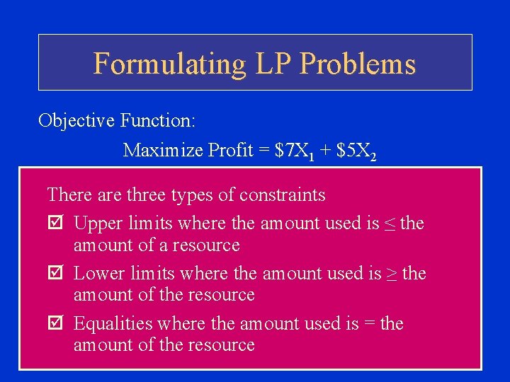 Formulating LP Problems Objective Function: Maximize Profit = $7 X 1 + $5 X Formulating LP Problems Objective Function: Maximize Profit = $7 X 1 + $5 X