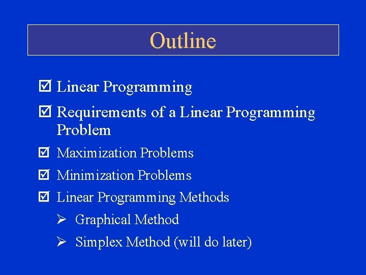 Outline þ Linear Programming þ Requirements of a Linear Programming Problem þ Maximization Problems Outline þ Linear Programming þ Requirements of a Linear Programming Problem þ Maximization Problems