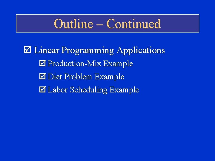 Outline – Continued þ Linear Programming Applications þ Production-Mix Example þ Diet Problem Example Outline – Continued þ Linear Programming Applications þ Production-Mix Example þ Diet Problem Example