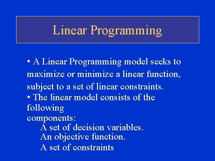 Linear Programming • A Linear Programming model seeks to maximize or minimize a linear Linear Programming • A Linear Programming model seeks to maximize or minimize a linear