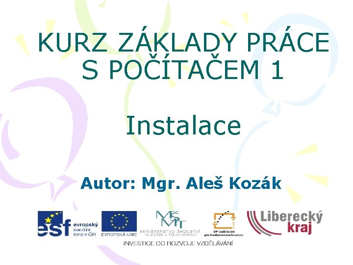 KURZ ZÁKLADY PRÁCE S POČÍTAČEM 1 Instalace Autor: Mgr. Aleš Kozák 