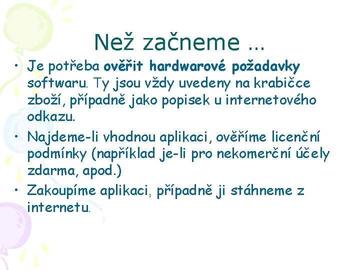 Než začneme … • Je potřeba ověřit hardwarové požadavky softwaru. Ty jsou vždy uvedeny