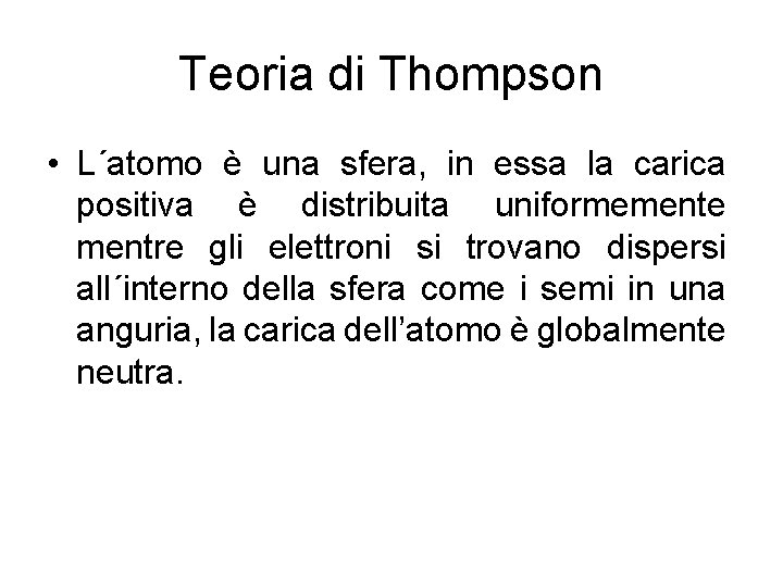 Teoria di Thompson • L´atomo è una sfera, in essa la carica positiva è