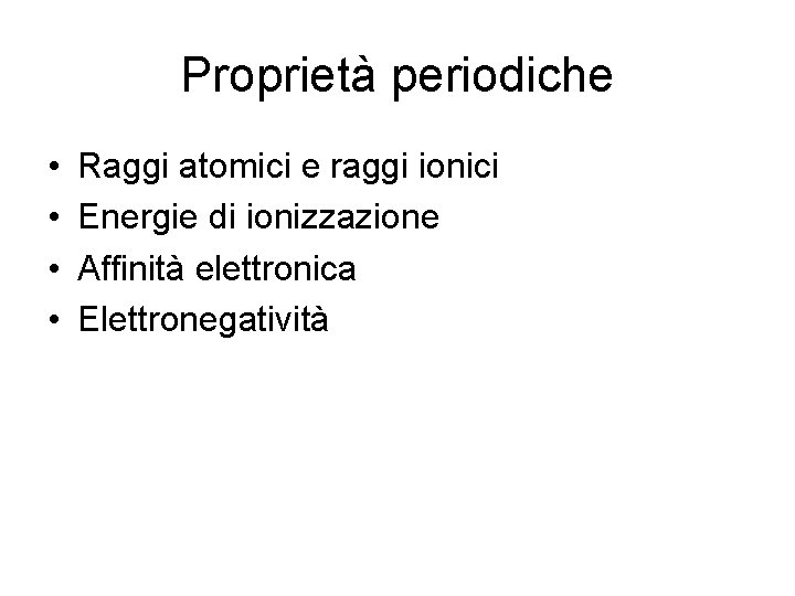 Proprietà periodiche • • Raggi atomici e raggi ionici Energie di ionizzazione Affinità elettronica