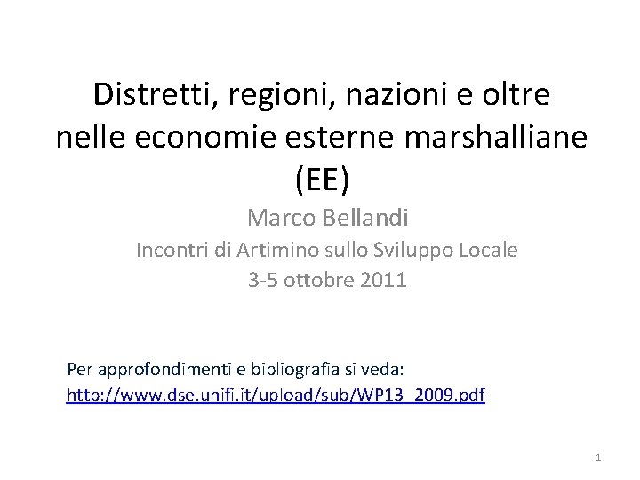 Distretti, regioni, nazioni e oltre nelle economie esterne marshalliane (EE) Marco Bellandi Incontri di