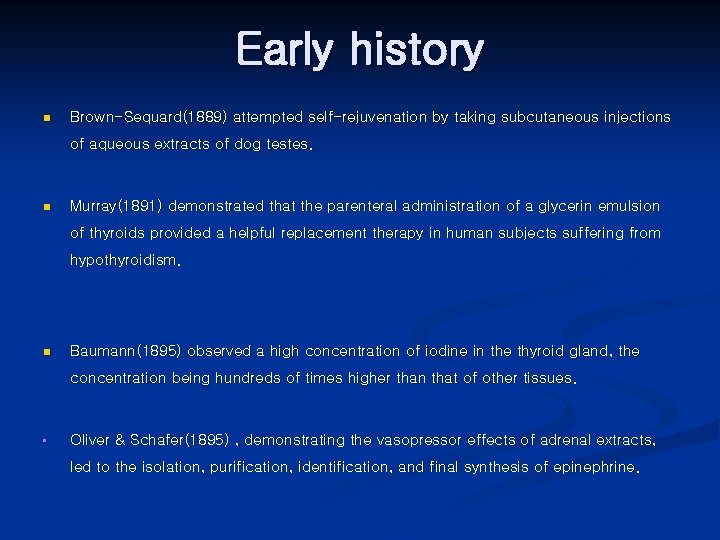 Early history n Brown-Sequard(1889) attempted self-rejuvenation by taking subcutaneous injections of aqueous extracts of