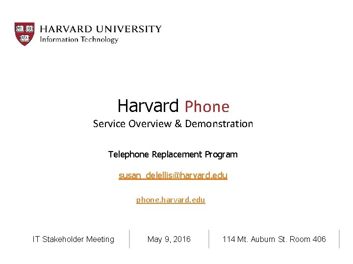 Harvard Phone Service Overview & Demonstration Telephone Replacement Program susan_delellis@harvard. edu phone. harvard. edu