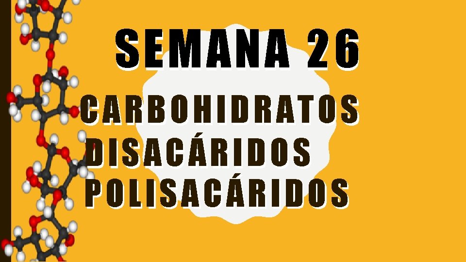 SEMANA 26 CARBOHIDRATOS DISACÁRIDOS POLISACÁRIDOS 
