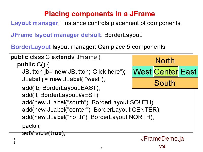 Placing components in a JFrame Layout manager: Instance controls placement of components. JFrame layout