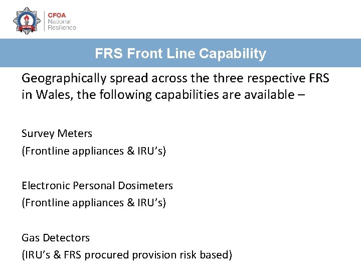 FRS Front Line Capability Geographically spread across the three respective FRS in Wales, the