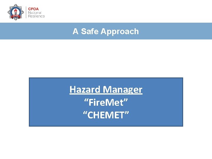 A Safe Approach Hazard Manager “Fire. Met” “CHEMET” 