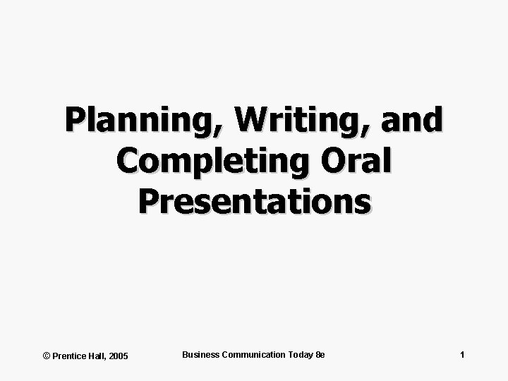 Planning, Writing, and Completing Oral Presentations © Prentice Hall, 2005 Business Communication Today 8