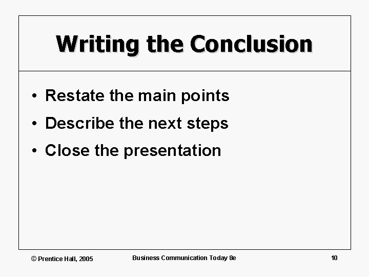 Writing the Conclusion • Restate the main points • Describe the next steps •