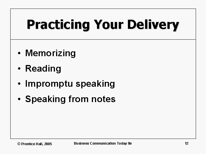 Practicing Your Delivery • Memorizing • Reading • Impromptu speaking • Speaking from notes