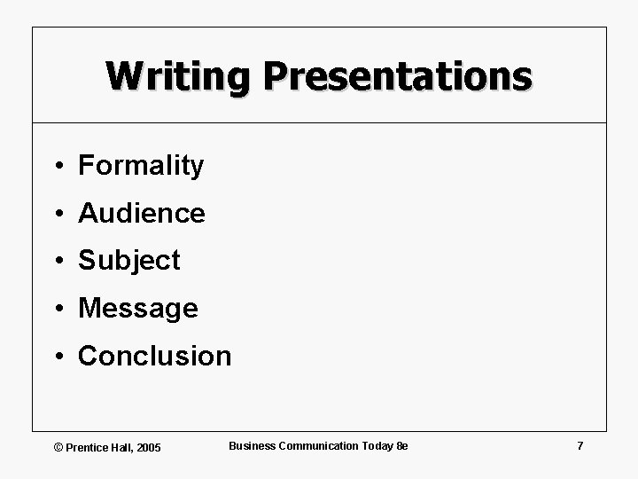 Writing Presentations • Formality • Audience • Subject • Message • Conclusion © Prentice