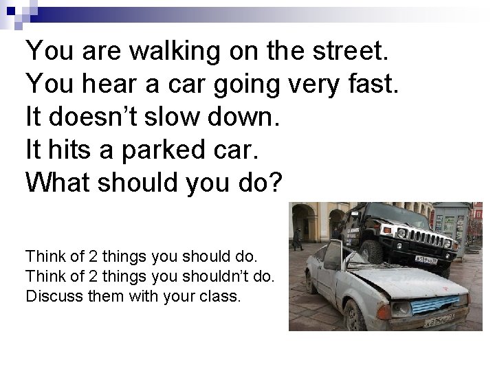 You are walking on the street. You hear a car going very fast. It