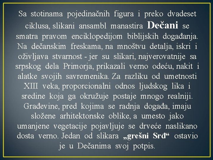 Sa stotinama pojedinačnih figura i preko dvadeset ciklusa, slikani ansambl manastira Dečani se smatra