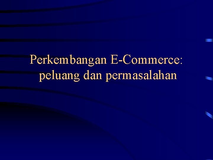 Perkembangan E-Commerce: peluang dan permasalahan 