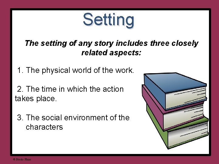 Setting The setting of any story includes three closely related aspects: 1. The physical