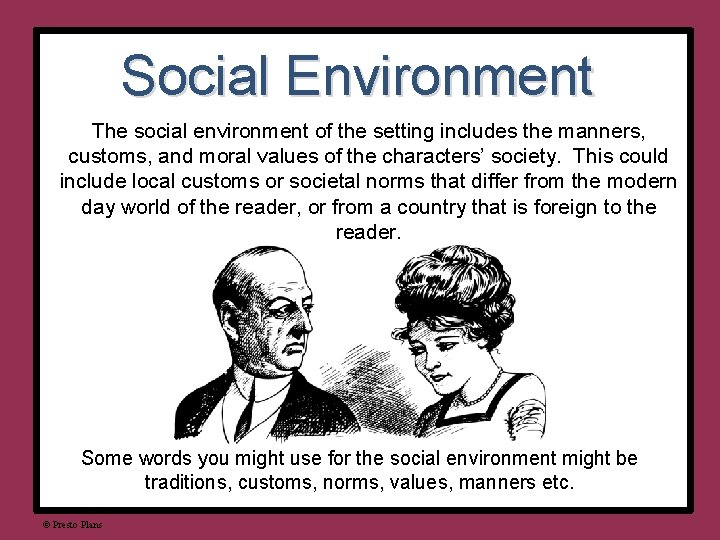 Social Environment The social environment of the setting includes the manners, customs, and moral