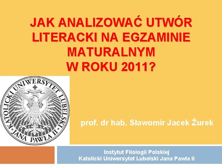JAK ANALIZOWAĆ UTWÓR LITERACKI NA EGZAMINIE MATURALNYM W ROKU 2011? prof. dr hab. Sławomir