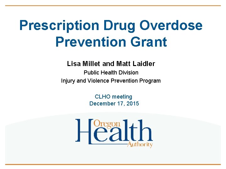 Prescription Drug Overdose Prevention Grant Lisa Millet and Matt Laidler Public Health Division Injury