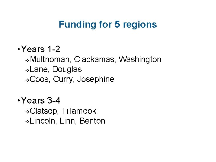 Funding for 5 regions • Years 1 -2 Multnomah, Clackamas, Washington v. Lane, Douglas