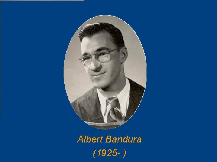 Albert Bandura (1925 - ) 