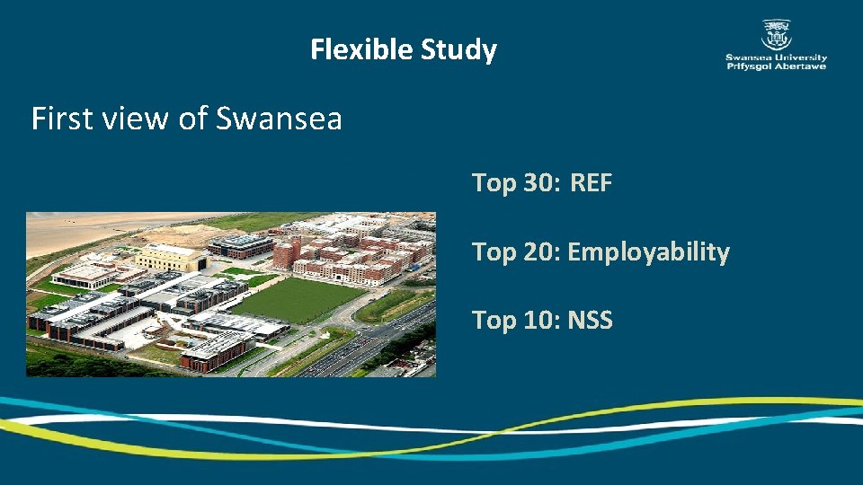 Flexible Study First view of Swansea Top 30: REF Top 20: Employability Top 10: