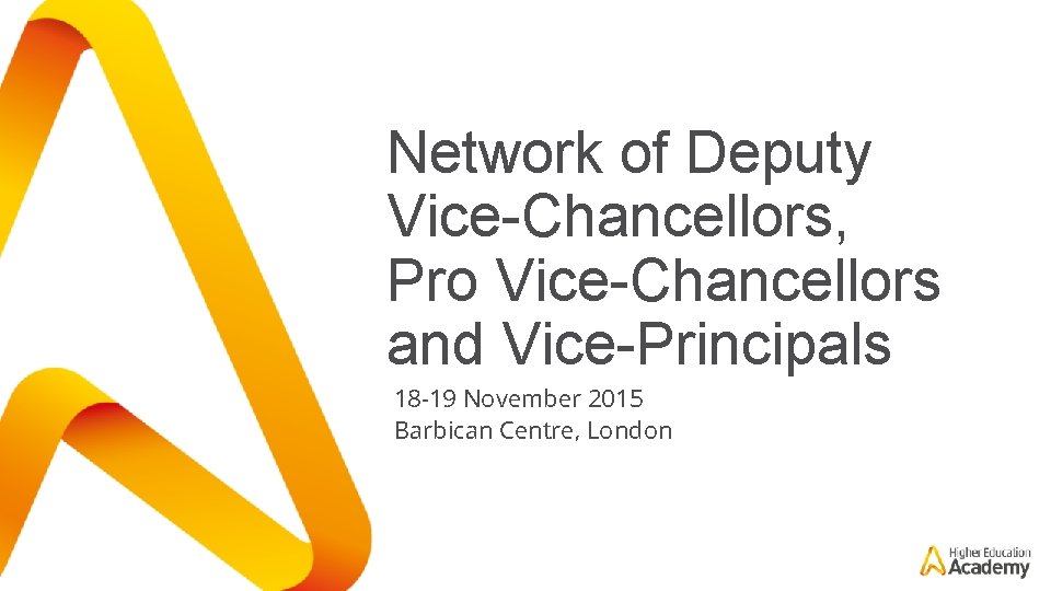 Network of Deputy Vice-Chancellors, Pro Vice-Chancellors and Vice-Principals 18 -19 November 2015 Barbican Centre,