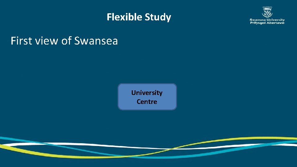 Flexible Study First view of Swansea University Centre Flexible Study First view of Swansea University Centre