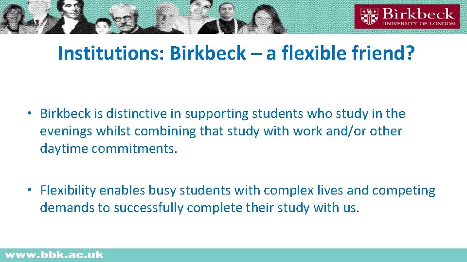 Institutions: Birkbeck – a flexible friend? • Birkbeck is distinctive in supporting students who