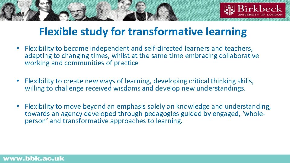 Flexible study for transformative learning • Flexibility to become independent and self-directed learners and