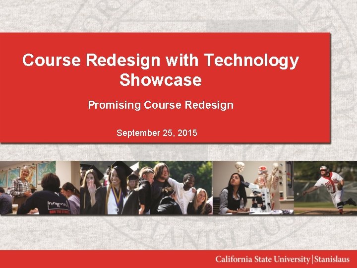 Course Redesign with Technology Showcase Promising Course Redesign September 25, 2015 
