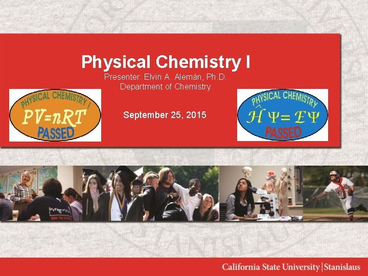 Physical Chemistry I Presenter: Elvin A. Alemán, Ph. D. Department of Chemistry September 25,
